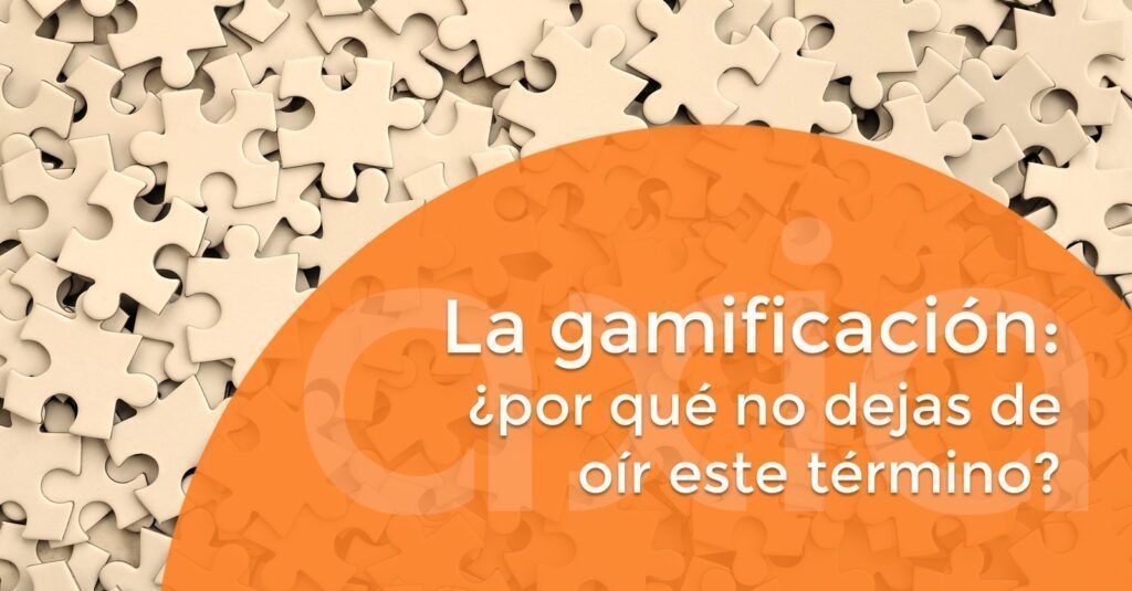 La gamificación: ¿por qué no dejas de oír este término?