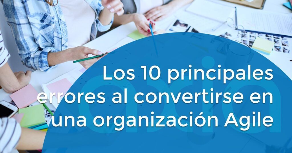 Los 10 principales errores al convertirse en una organización Agile