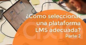 ¿Cómo seleccionar una plataforma LMS adecuada? (Parte 2)