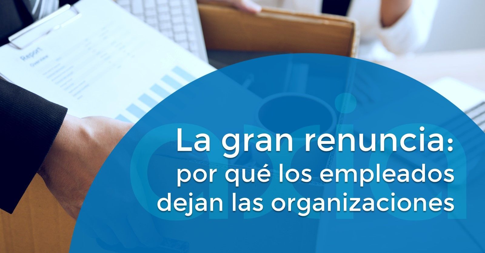 La gran renuncia: por qué los empleados dejan las organizaciones