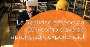 La Realidad eXtendida (XR) como clave de Aprendizaje eXperiencial