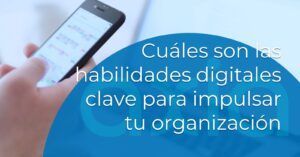 Cuáles son las habilidades digitales clave para impulsar tu organización